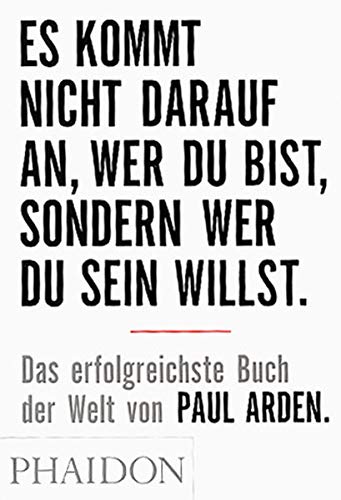 Es kommt nicht darauf an, wer Du bist, sondern wer Du sein willst: Das erfolgreichste Buch der Welt von Paul Arden