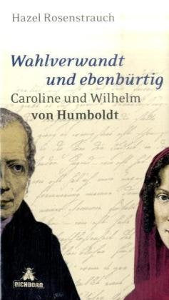 Wahlverwandt und ebenbürtig: Caroline und Wilhelm von Humboldt (Die Andere Bibliothek)