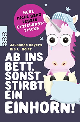 Ab ins Bett, sonst stirbt ein Einhorn!: Neue nicht ganz legale Erziehungstricks