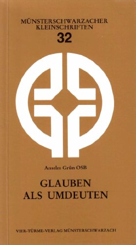 Glauben als Umdeuten. glauben - lieben - loben (Münsterschwarzacher Kleinschriften, 32)