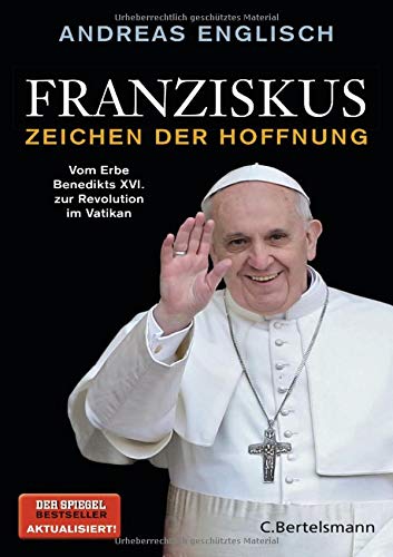 Franziskus - Zeichen der Hoffnung: Vom Erbe Benedikts XVI. zur Revolution im Vatikan