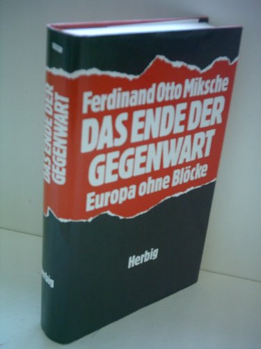 Ferdinand Otto Miksche: Das Ende der Gegenwart - Europa ohne Blöcke