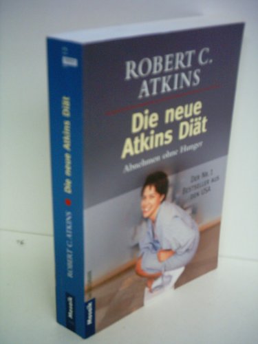 Robert C. Atkins: Die neue Atkins Diät - Abnehmen ohne Hunger