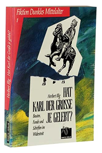 Hat Karl der Grosse je gelebt? Bauten, Funde und Schriften im Widerstreit