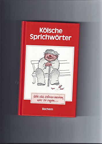 Kölsche Sprichwörter. Wie die Kölner meinen, was sie sagen