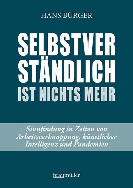 Selbstverständlich ist nichts mehr: Sinnfindung in Zeiten von Arbeitsverknappung, künstlicher Intelligenz und Pandemien