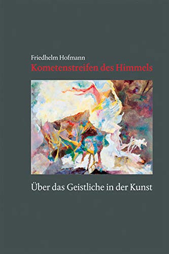"Kometenstreifen des Himmels": Über das Geistliche in der Kunst