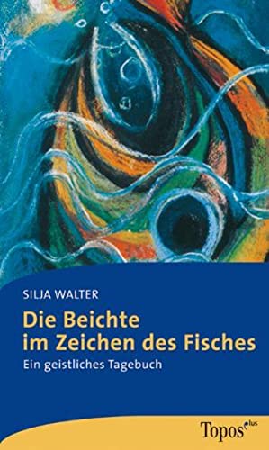 Die Beichte im Zeichen des Fisches: Ein geistliches Tagebuch (Topos plus - Taschenbücher)