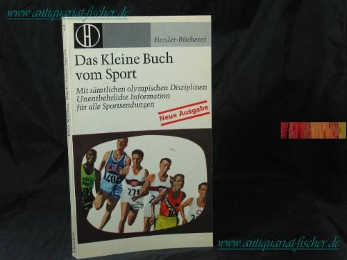 Das kleine Buch vom Sport : Eine Darstellung aller olymp. Wettkampfdisziplinen, ihrer Technik, internat. Regeln u. Bewertungsrichtlinien.