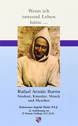 Wenn ich tausend Leben hätte. Rafael Arnaiz Baron Student, Künstler, Mönch und Mystiker Nach P. Tomas Gallego O.C.S.O.