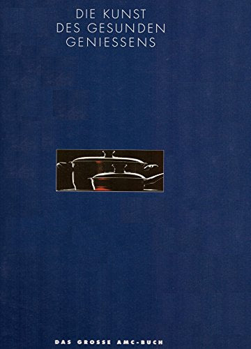 Die Kunst Des Gesunden Geniessens. Das Grosse AMC - Buch.