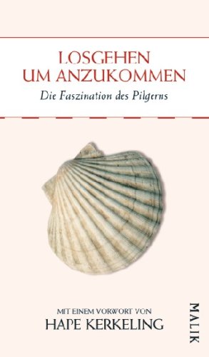 Losgehen, um anzukommen: Die Faszination des Pilgerns: Die Faszination des Pilgerns. Vorw. v. Hape Kerkeling