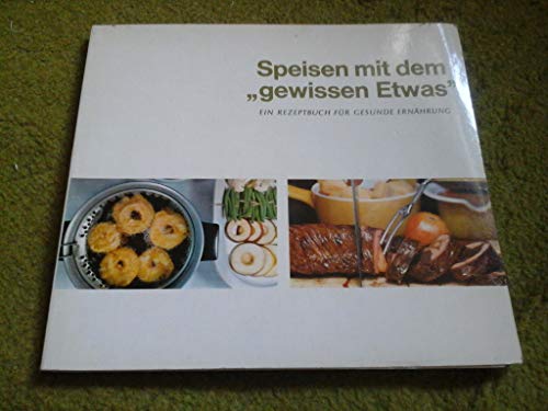 Speisen mit dem "gewissen Etwas". Ein Rezeptbuch für gesunde Ernährung.