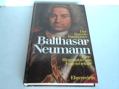 Der Barockbaumeister Balthasar Neumann. Eine Biographie