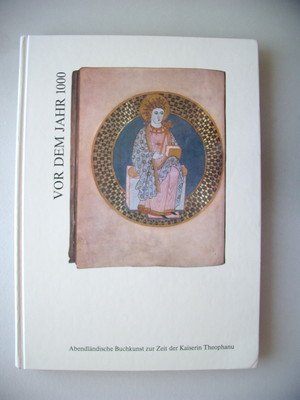 Vor dem Jahr 1000 Abendländische Buchkunst zur Zeit der Kaiserin Theophanu 1991