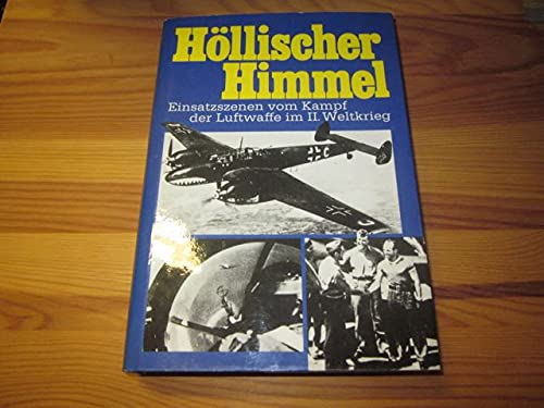 Höllischer Himmel. Einsatzszenen vom Kampf der Luftwaffe im II. Weltkrieg. Mit Lagekarten und Gefechtsskizzen