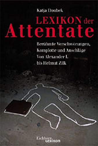 Lexikon der Attentate: Berühmte Verschwörungen, Komplotte und Anschläge. Von Alexander I. bis Helmut Zilk.