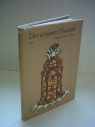 Der elegante Theetisch. Oder die Kunst, einen glänzenden Zirkel auf eine geschmackvolle und anständige Art ohne grossen Aufwand zu bewirten