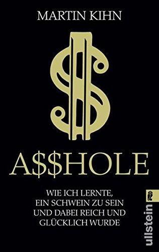 Asshole: Wie ich lernte ein Schwein zu sein und dabei reich und glücklich wurde (Ullstein Taschenbuch)