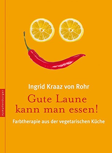 Gute Laune kann man essen: Farbtherapie aus der vegetarischen Küche