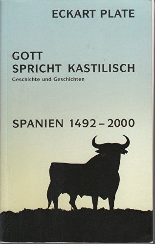 Gott spricht Kastilisch. Spanien 1492-2000: Geschichte und Geschichten