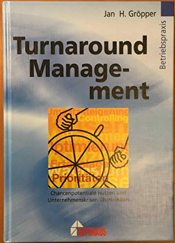 Turnaround Management. Chancenpotentiale nutzen und Unternehmenskrisen überwinden