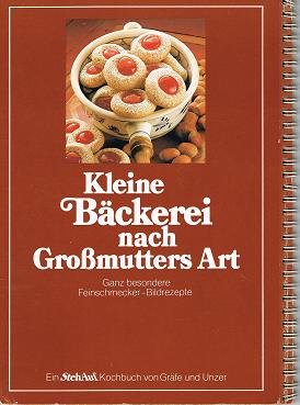 Kleine Bäckerei nach Grossmutters Art : ganz besondere Feinschmecker-Bildrezepte.