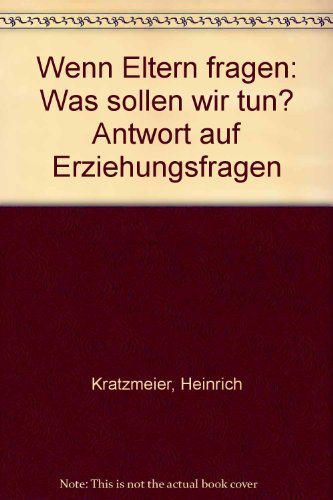 Wenn Eltern fragen: Was sollen wir tun? Antwort auf Erziehungsfragen