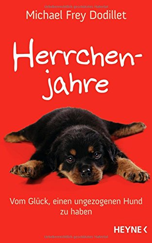 Herrchenjahre: Vom Glück, einen ungezogenen Hund zu haben