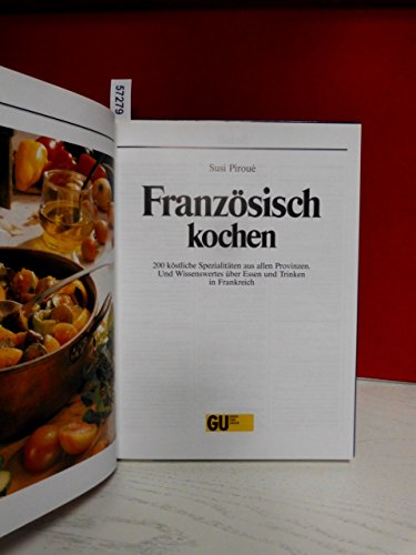 Französisch kochen. 200 köstliche Spezialitäten aus allen Provinzen. Und Wissenswertes über Essen und Trinken in Frankreich