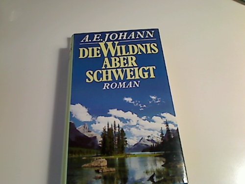 Die Wildnis aber schweigt : Roman. A. E. Johann