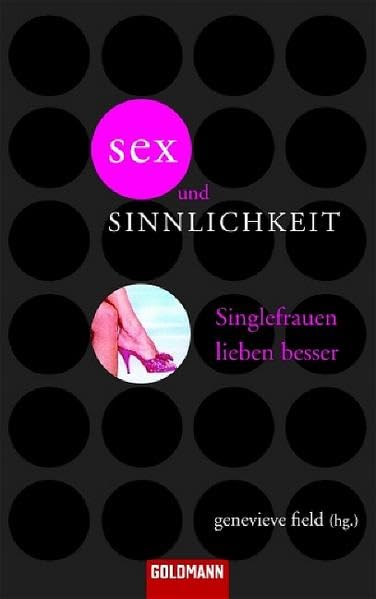 Sex und Sinnlichkeit: Singlefrauen lieben besser (Goldmann Allgemeine Reihe)