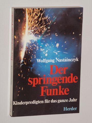 Nastainczyk, Wolfgang: Der springende Funke. Kinderpredigten für das ganze Jahr. Freiburg, Herder, 1984. 8°. 222 S. kart. (ISBN 3-451-20056-2)
