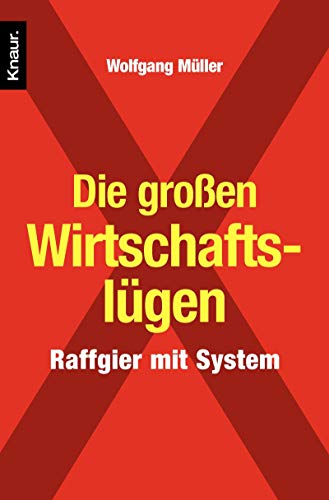 Die großen Wirtschaftslügen: Raffgier mit System