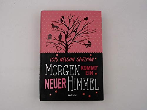 Morgen kommt ein neuer Himmel : Roman / Lori Nelson Spielman. Aus dem Amerikan. von Andrea Fischer