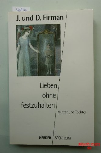 Lieben, ohne festzuhalten. Töchter und Mütter.