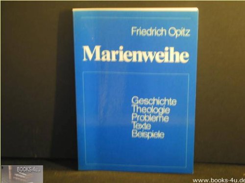 Marienweihe. Geschichte, Theologie, Probleme, Texte, Beispiele