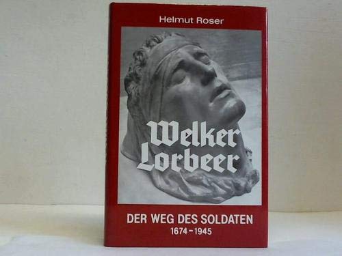 Welker Lorbeer. Der Weg des Soldaten 1674-1945