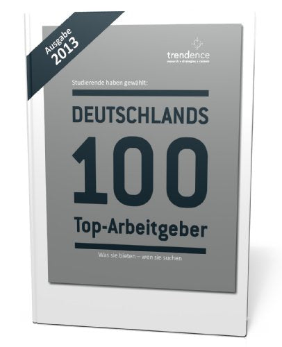 Deutschlands 100 Top-Arbeitgeber (Ausgabe 2013): Was sie bieten - wen sie suchen