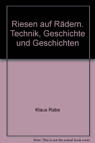 Riesen auf Rädern: Technik, Geschichte und Geschichten