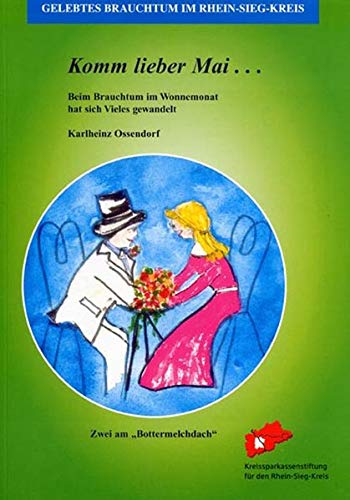 Komm lieber Mai...: Beim Brauchtum im Wonnemonat hat sich Vieles geändert (Schriftenreihe der Sparkassenstiftung des Rhein-Sieg-Kreises)
