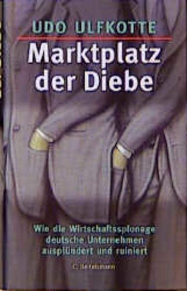 Marktplatz der Diebe. Wie Wirtschaftsspionage deutsche Unternehmen ausplündert und ruiniert