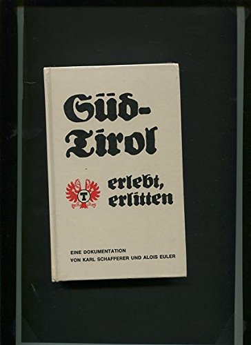 Südtirol erlebt, erlitten Eine Dokumentation