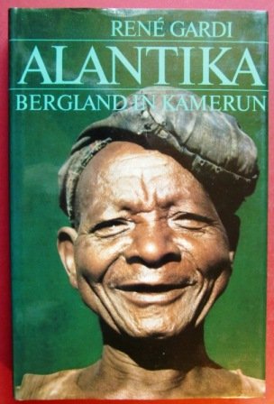 Alantika. Bergland in Kamerun.Vergessenes Bergland in Nordkamerun. Bericht über zwei Reisen im Abstand von 25 Jahren. Original-Leinenband. Orig. ill. Umschlag.