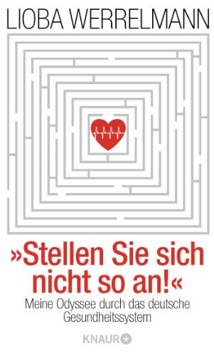 Stellen Sie sich nicht so an.: Meine Odyssee durch das deutsche Gesundheitssystem