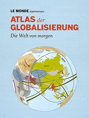 Atlas der Globalisierung: Die Welt von morgen: Die Welt von morgen. Hrsg.: Le Monde diplomatique