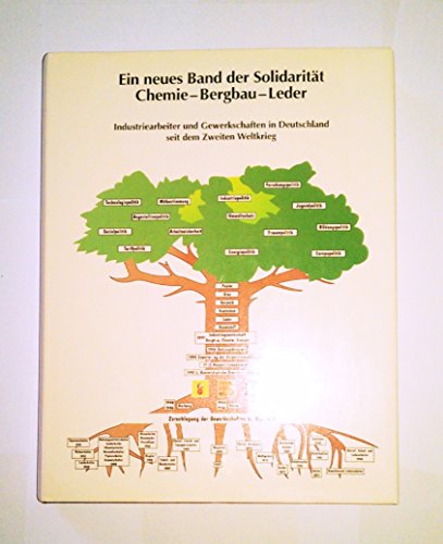 Ein neues Band der Solidarität Chemie-Bergbau-Leder: Industriearbeiter und Gewerkschaften in Deutschland seit dem Zweiten Weltkrieg