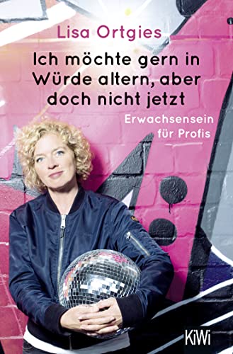 Ich möchte gern in Würde altern, aber doch nicht jetzt: Erwachsensein für Profis