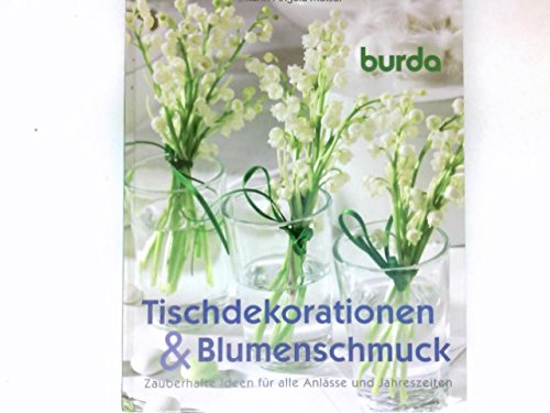 Tischdekorationen & Blumenschmuck - Zauberhafte Ideen für alle Anlässe und Jahreszeiten