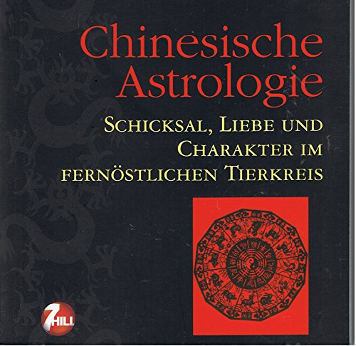 Chinesische Astrologie Schicksal, Liebe und Charakter im fernöstlichen Tierkreis
